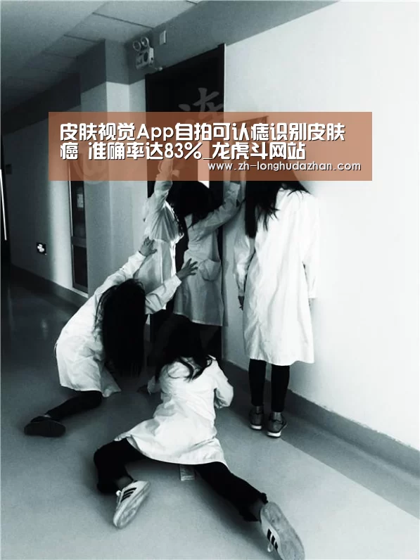 皮肤视觉App自拍可认痣识别皮肤癌 准确率达83%_龙虎斗网站(图4) 龙虎斗网站